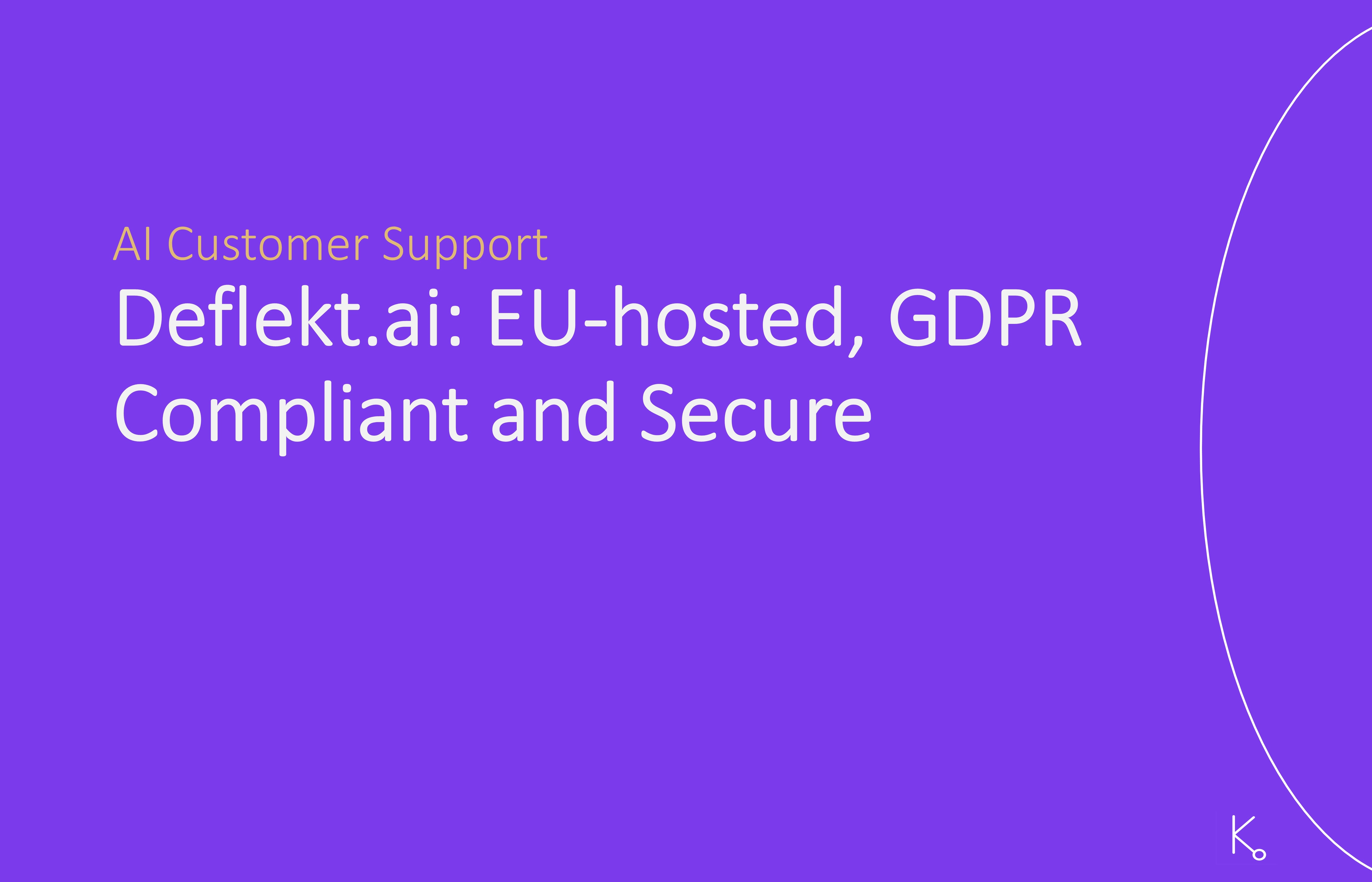 Revolutionizing Customer Support with Deflekt.ai: Secure, AI-Driven, and GDPR-Compliant