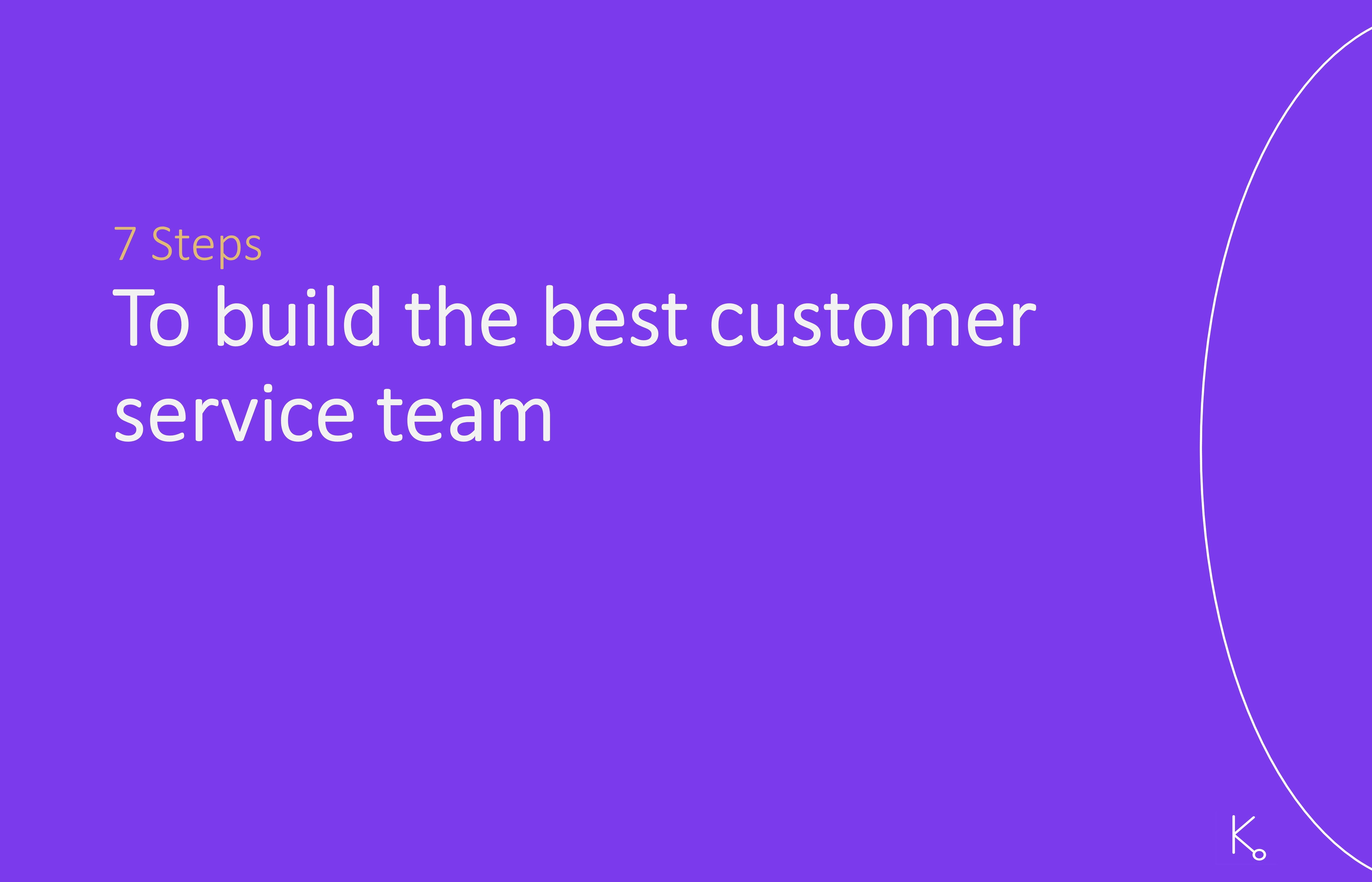 7 steps to build the best customer service team